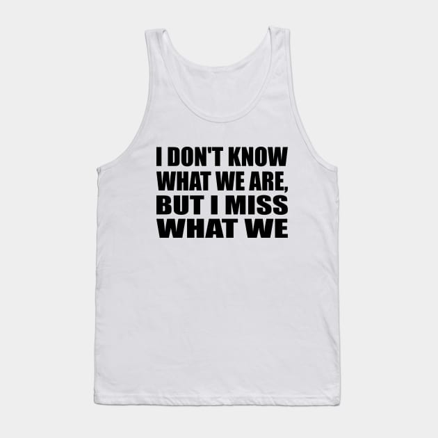 I don't know what we are, but i miss what we were Tank Top by Geometric Designs